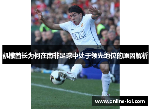 凯撒酋长为何在南非足球中处于领先地位的原因解析