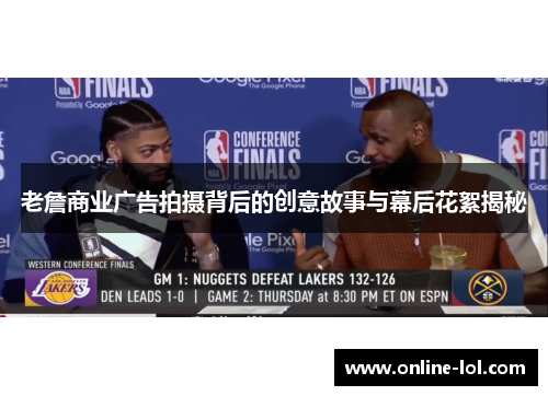 老詹商业广告拍摄背后的创意故事与幕后花絮揭秘