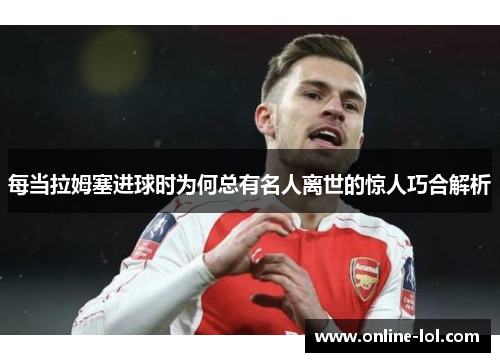 每当拉姆塞进球时为何总有名人离世的惊人巧合解析