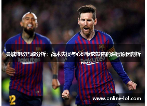 曼城惨败巴黎分析：战术失误与心理状态缺陷的深层原因剖析