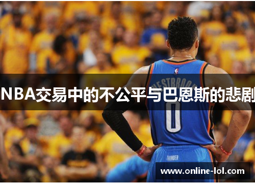 NBA交易中的不公平与巴恩斯的悲剧