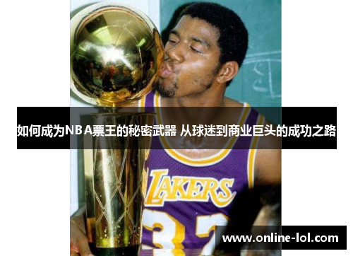 如何成为NBA票王的秘密武器 从球迷到商业巨头的成功之路