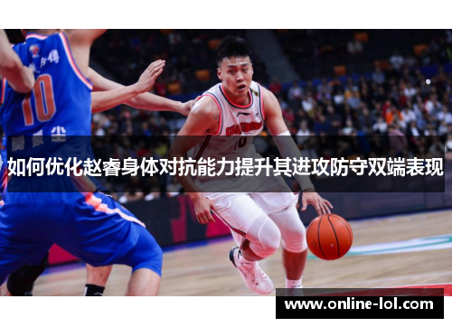 如何优化赵睿身体对抗能力提升其进攻防守双端表现