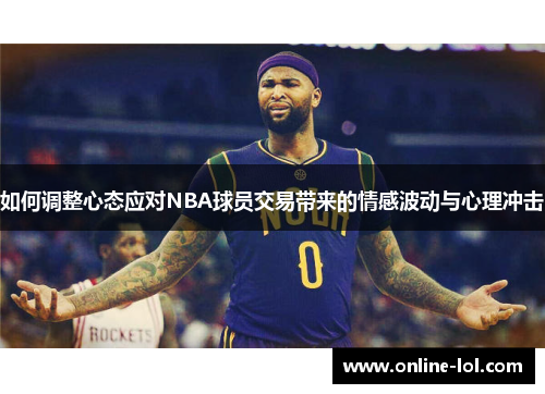 如何调整心态应对NBA球员交易带来的情感波动与心理冲击