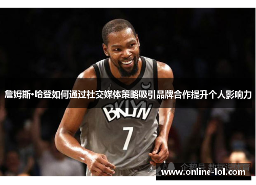 詹姆斯·哈登如何通过社交媒体策略吸引品牌合作提升个人影响力