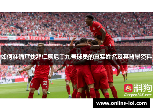 如何准确查找拜仁慕尼黑九号球员的真实姓名及其背景资料