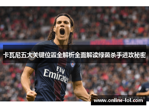 卡瓦尼五大关键位置全解析全面解读绿茵杀手进攻秘密